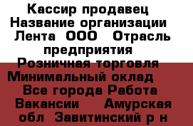 Кассир-продавец › Название организации ­ Лента, ООО › Отрасль предприятия ­ Розничная торговля › Минимальный оклад ­ 1 - Все города Работа » Вакансии   . Амурская обл.,Завитинский р-н